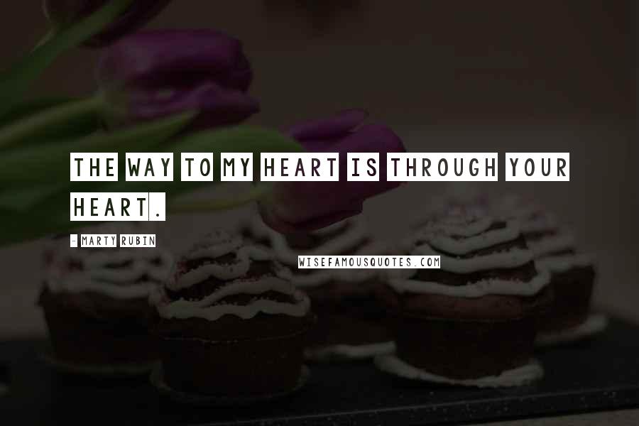 Marty Rubin Quotes: The way to my heart is through your heart.