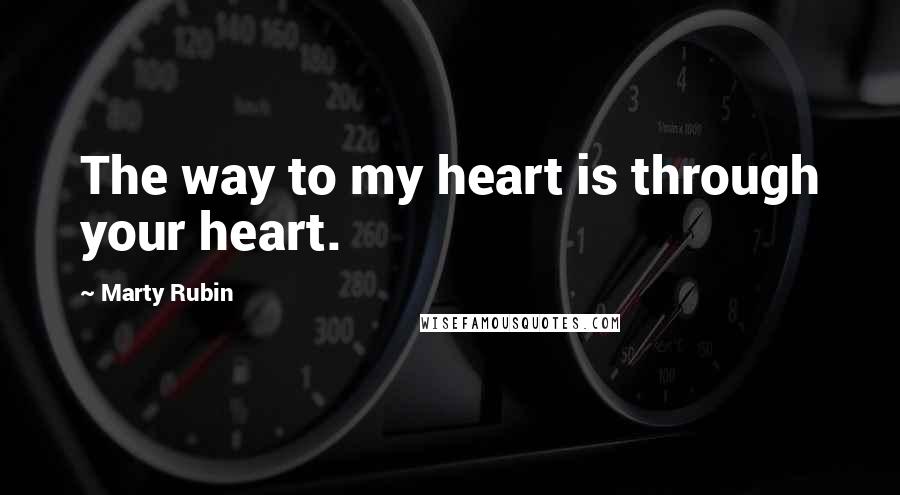 Marty Rubin Quotes: The way to my heart is through your heart.