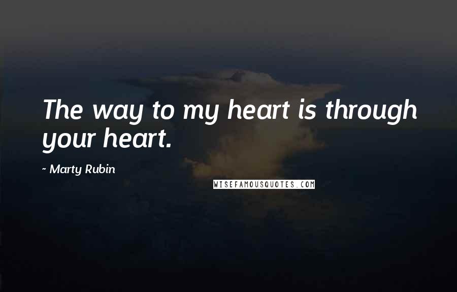 Marty Rubin Quotes: The way to my heart is through your heart.