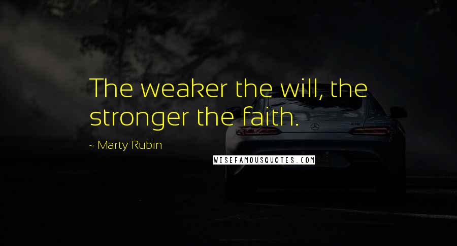 Marty Rubin Quotes: The weaker the will, the stronger the faith.