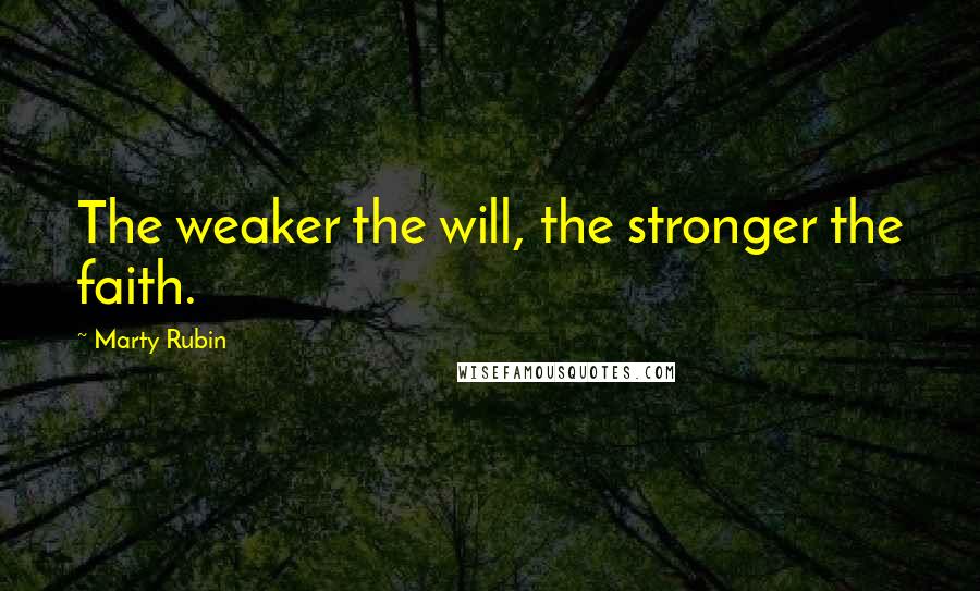 Marty Rubin Quotes: The weaker the will, the stronger the faith.