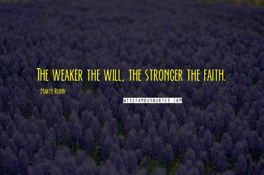 Marty Rubin Quotes: The weaker the will, the stronger the faith.