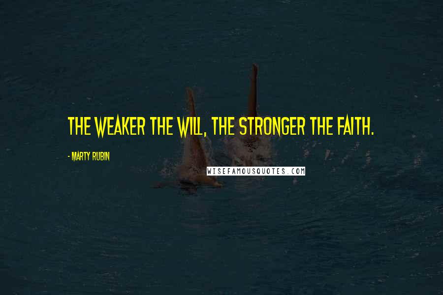 Marty Rubin Quotes: The weaker the will, the stronger the faith.