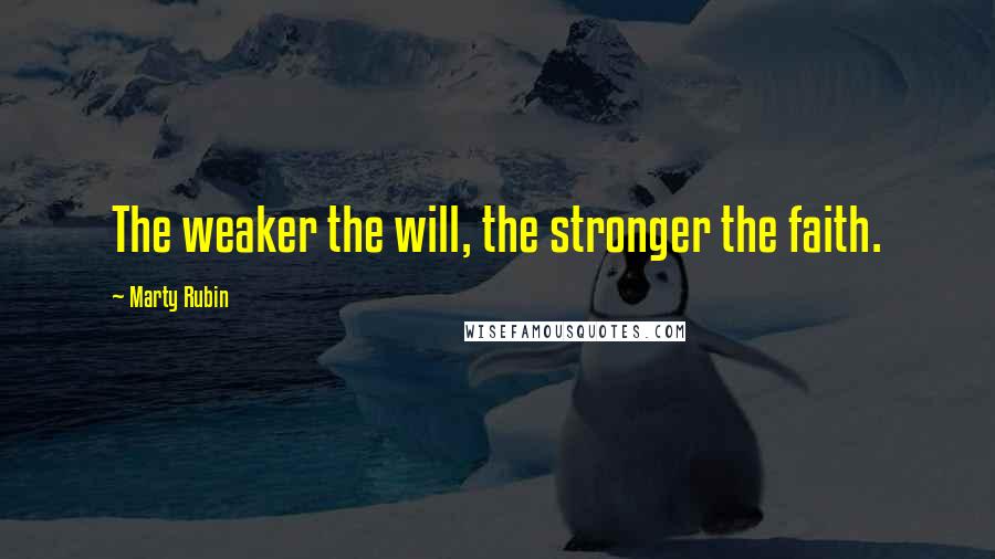 Marty Rubin Quotes: The weaker the will, the stronger the faith.