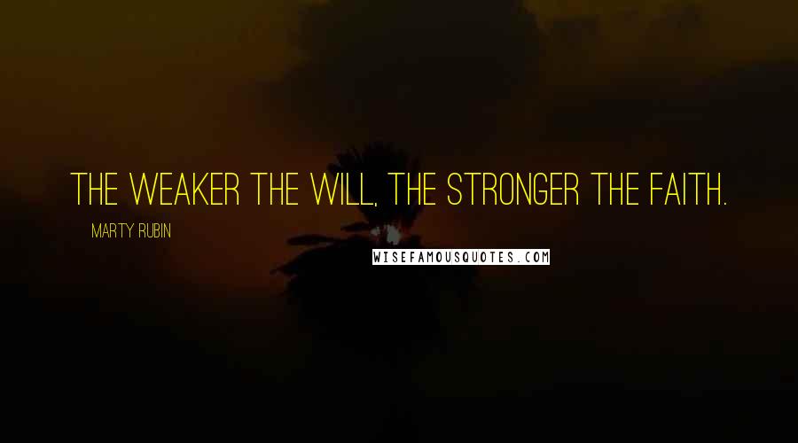 Marty Rubin Quotes: The weaker the will, the stronger the faith.