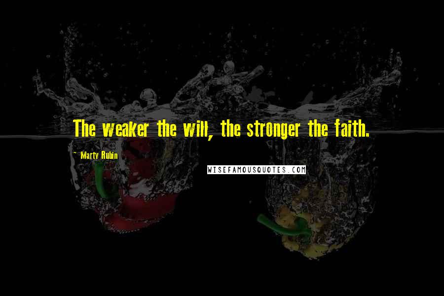 Marty Rubin Quotes: The weaker the will, the stronger the faith.