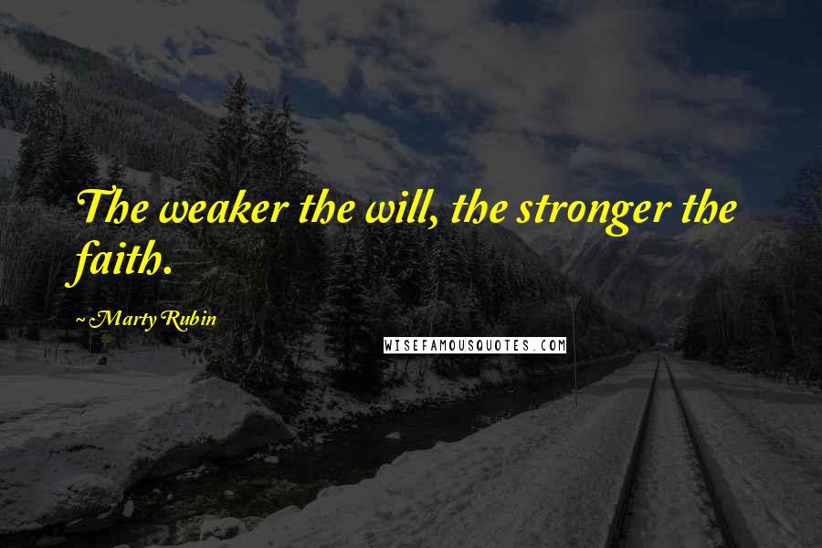 Marty Rubin Quotes: The weaker the will, the stronger the faith.