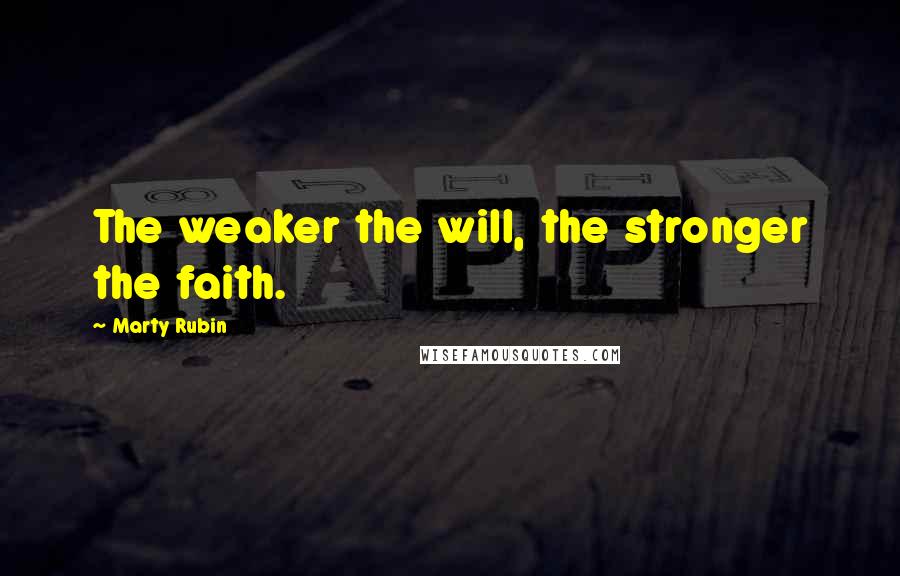 Marty Rubin Quotes: The weaker the will, the stronger the faith.