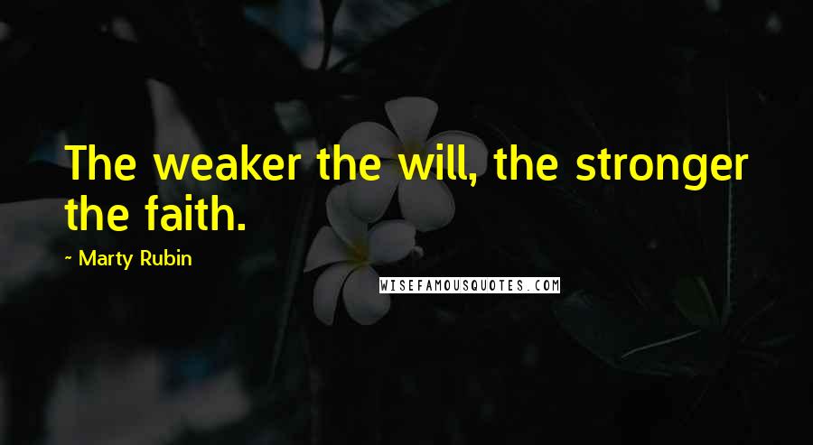 Marty Rubin Quotes: The weaker the will, the stronger the faith.