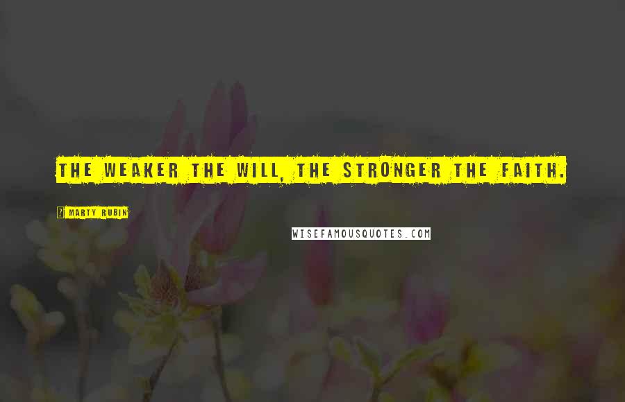 Marty Rubin Quotes: The weaker the will, the stronger the faith.