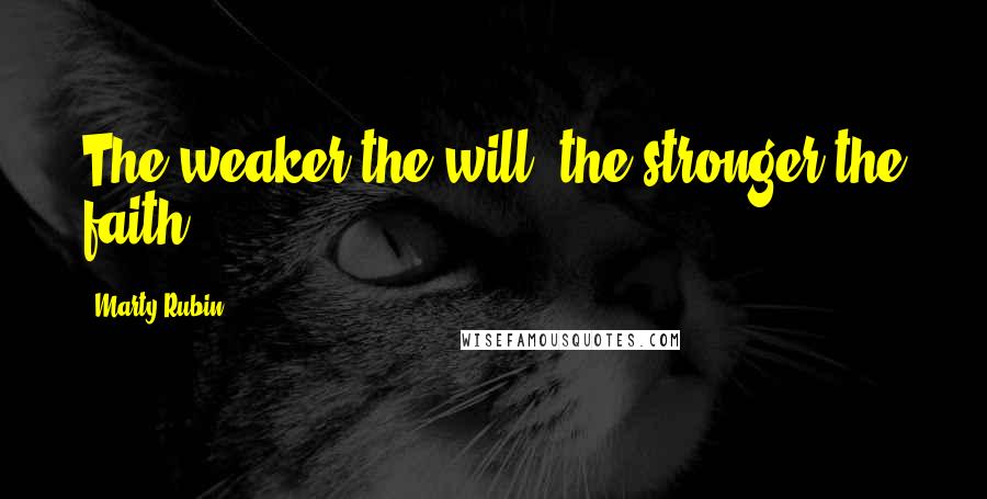 Marty Rubin Quotes: The weaker the will, the stronger the faith.