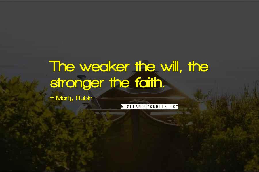 Marty Rubin Quotes: The weaker the will, the stronger the faith.