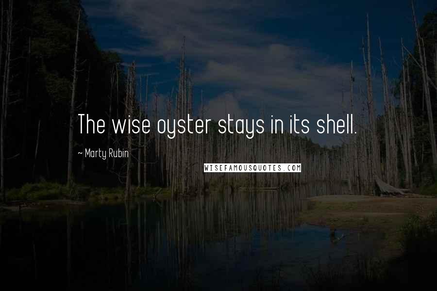 Marty Rubin Quotes: The wise oyster stays in its shell.