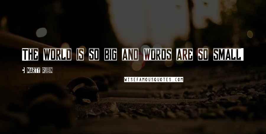 Marty Rubin Quotes: The world is so big and words are so small!