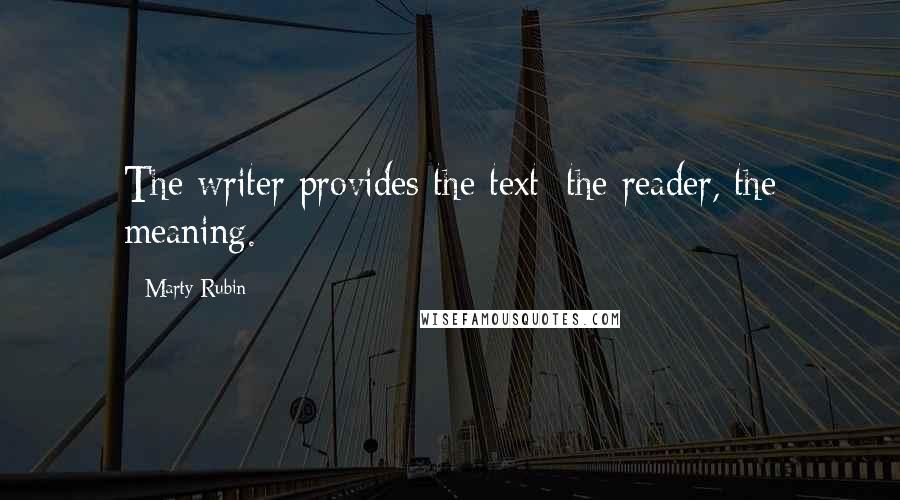 Marty Rubin Quotes: The writer provides the text; the reader, the meaning.