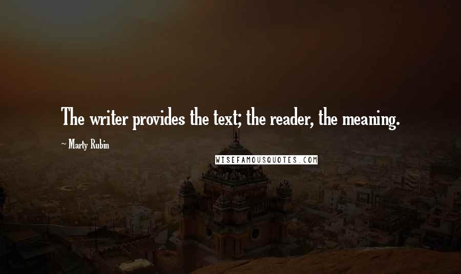 Marty Rubin Quotes: The writer provides the text; the reader, the meaning.