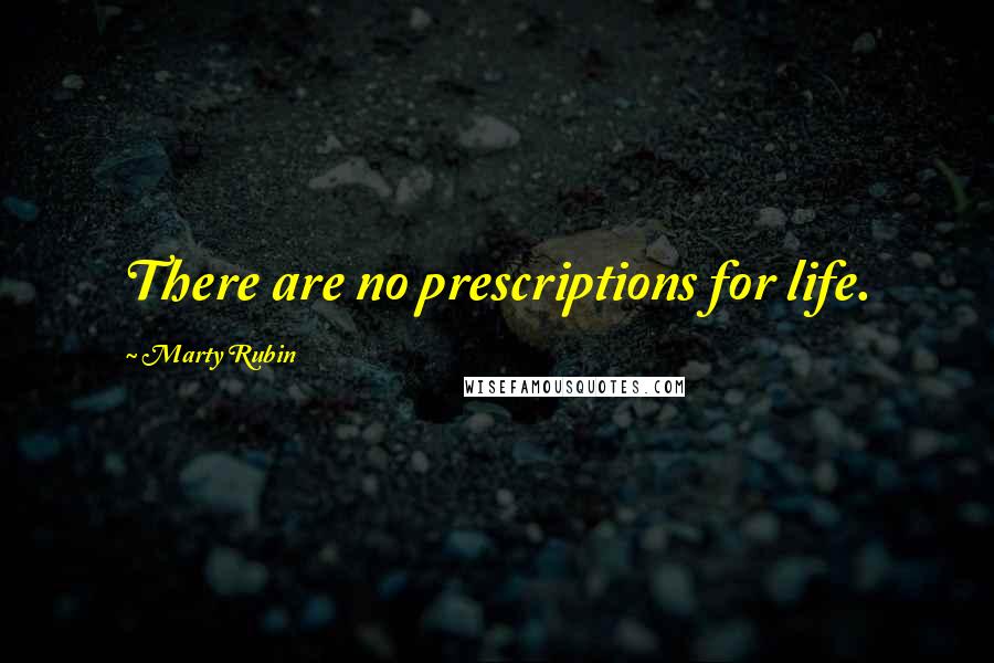 Marty Rubin Quotes: There are no prescriptions for life.