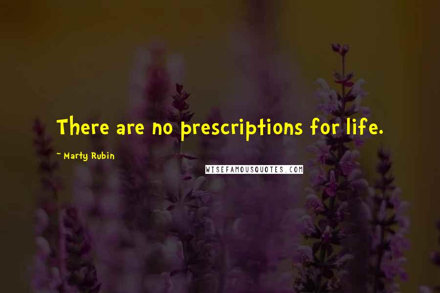 Marty Rubin Quotes: There are no prescriptions for life.