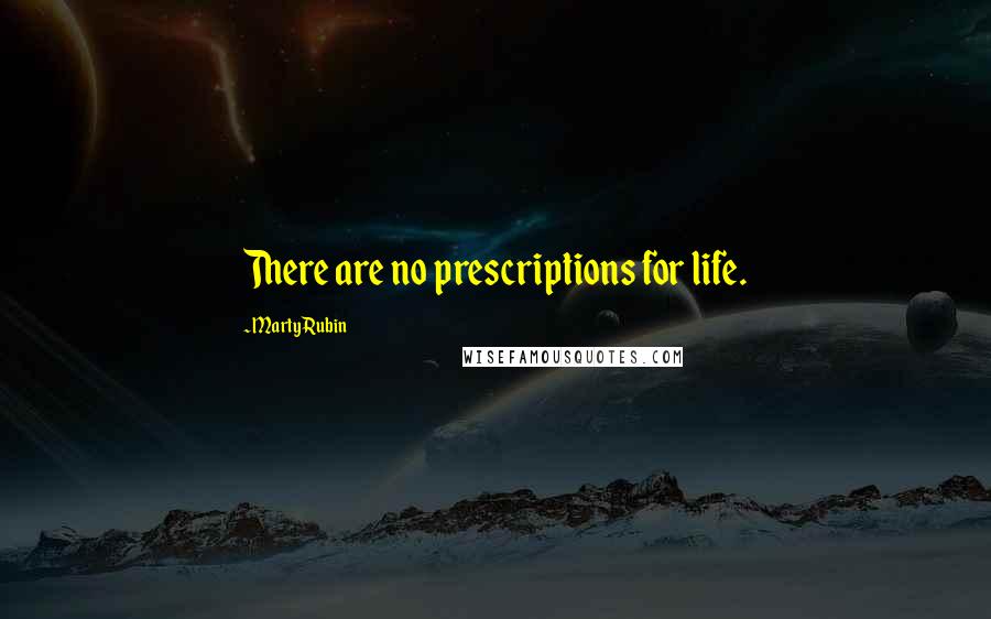 Marty Rubin Quotes: There are no prescriptions for life.