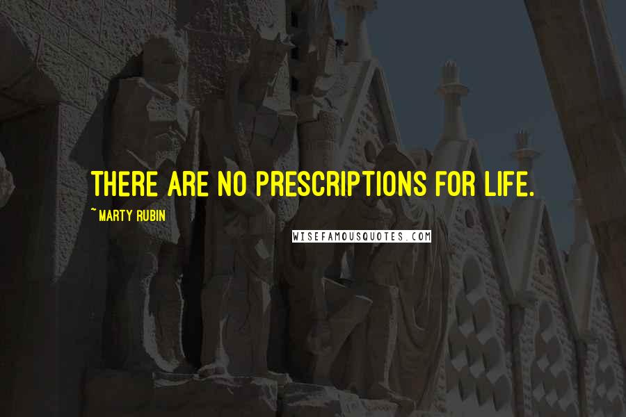 Marty Rubin Quotes: There are no prescriptions for life.