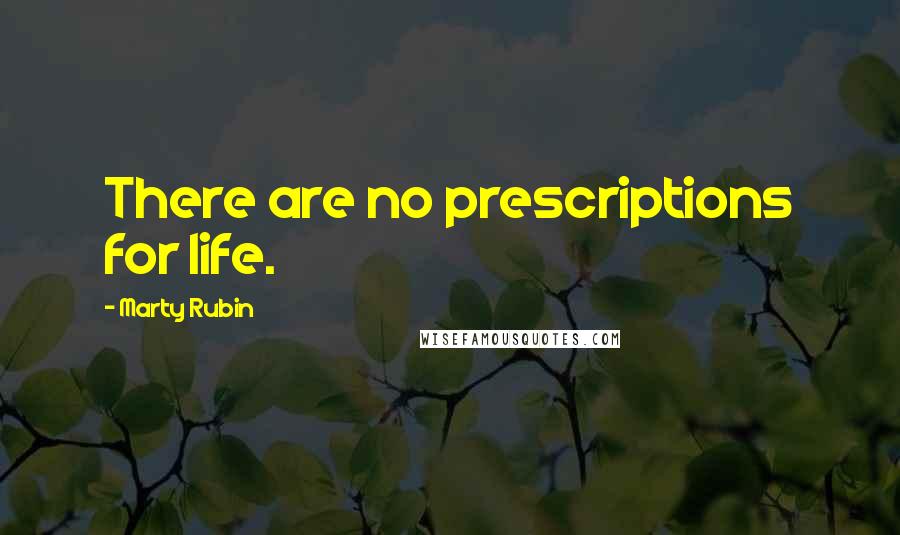 Marty Rubin Quotes: There are no prescriptions for life.