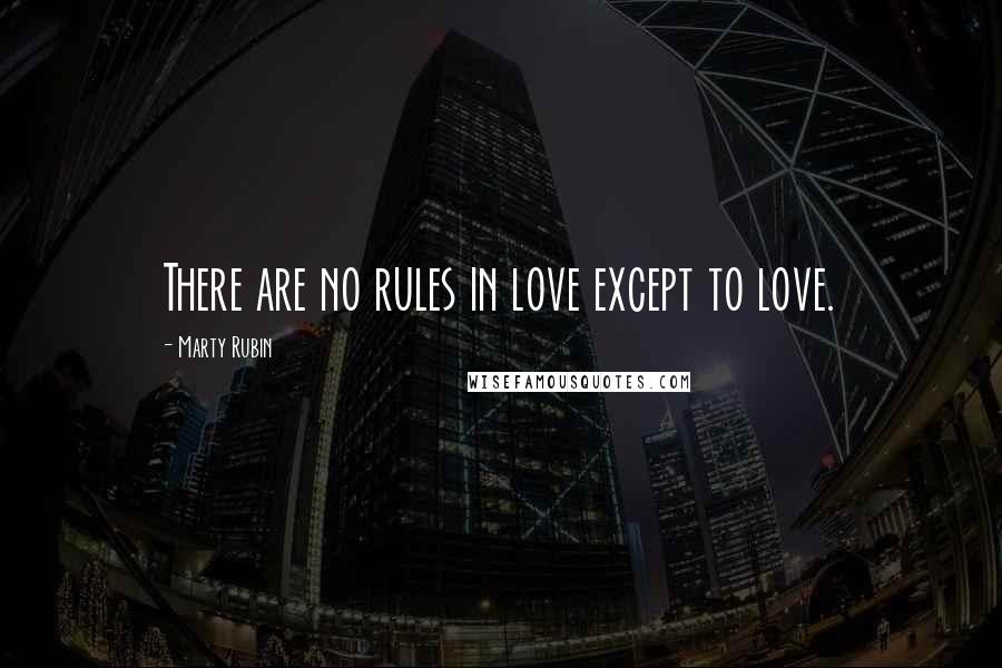 Marty Rubin Quotes: There are no rules in love except to love.