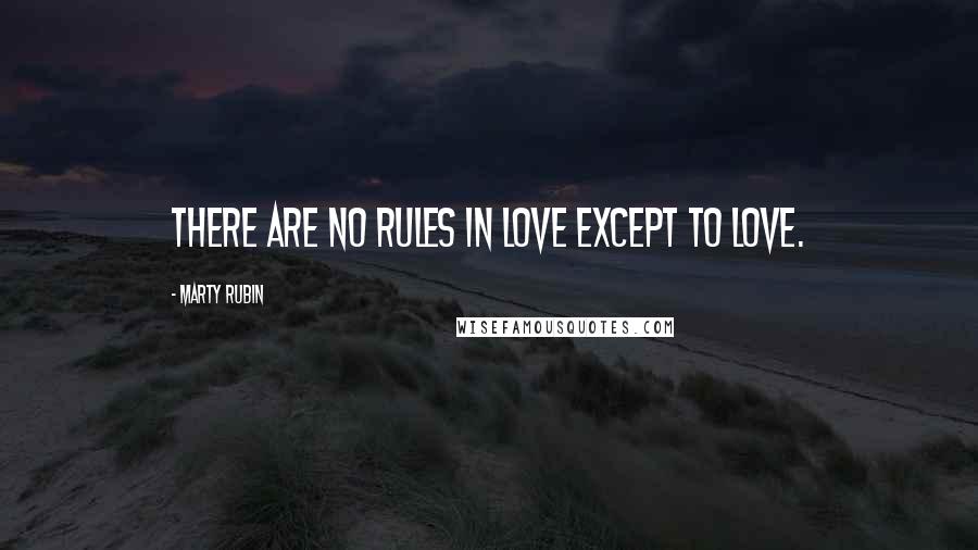 Marty Rubin Quotes: There are no rules in love except to love.