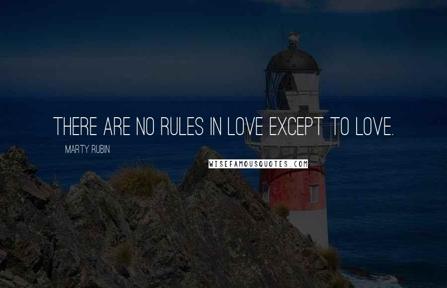 Marty Rubin Quotes: There are no rules in love except to love.