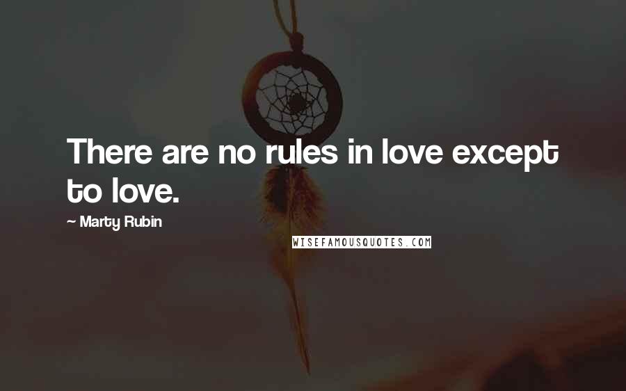 Marty Rubin Quotes: There are no rules in love except to love.