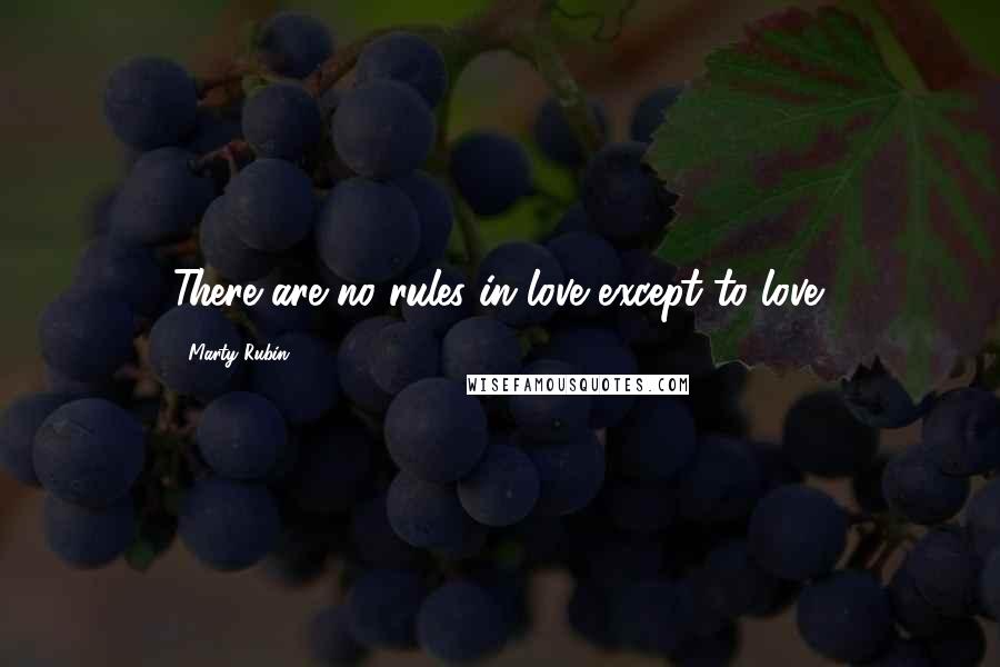 Marty Rubin Quotes: There are no rules in love except to love.