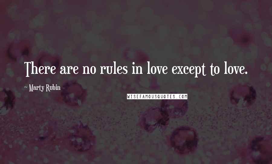 Marty Rubin Quotes: There are no rules in love except to love.