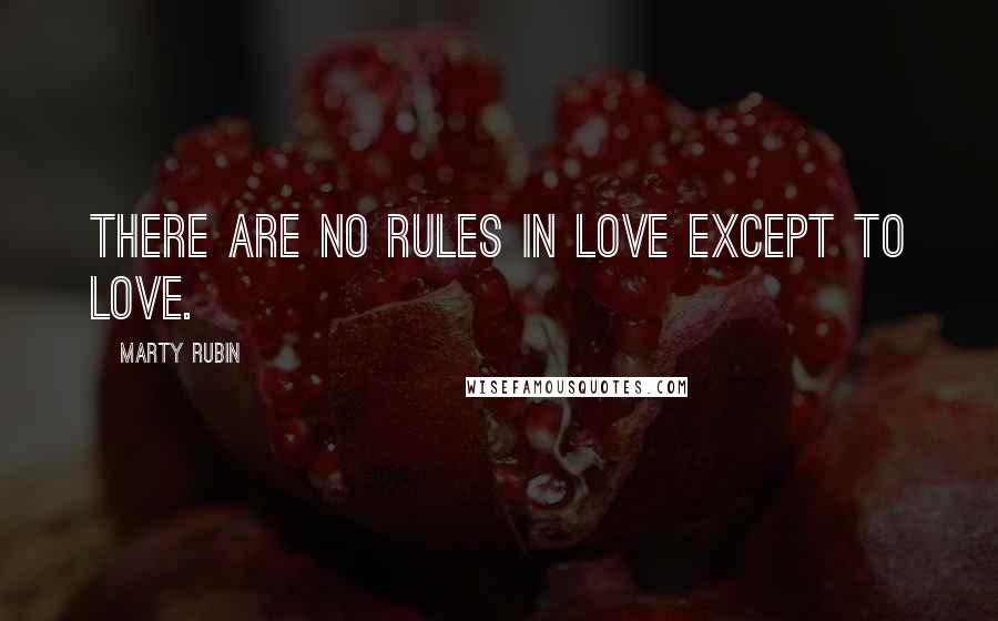 Marty Rubin Quotes: There are no rules in love except to love.