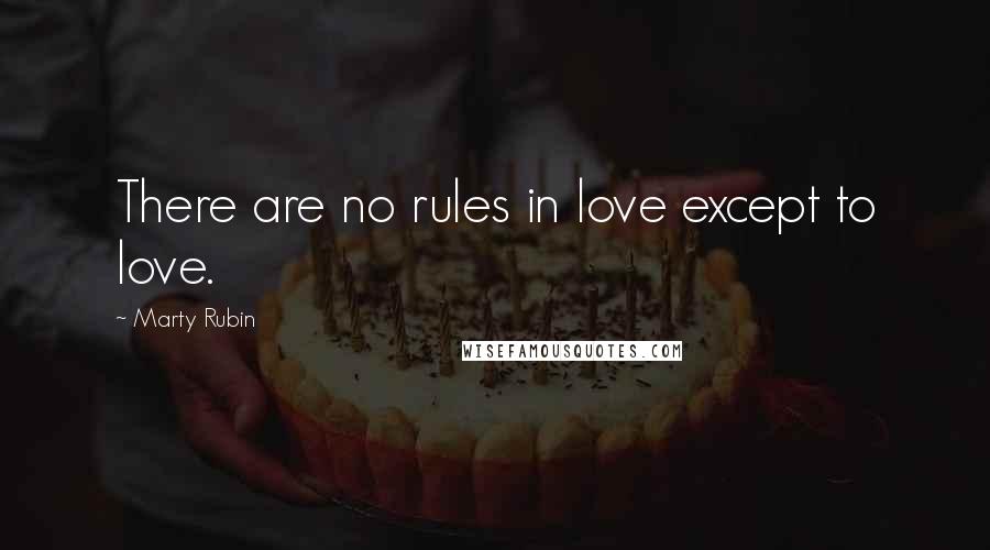 Marty Rubin Quotes: There are no rules in love except to love.