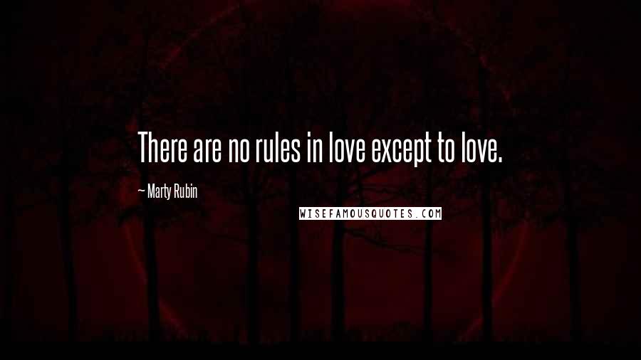 Marty Rubin Quotes: There are no rules in love except to love.