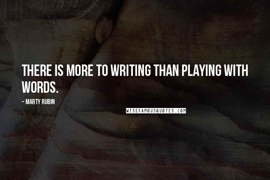 Marty Rubin Quotes: There is more to writing than playing with words.