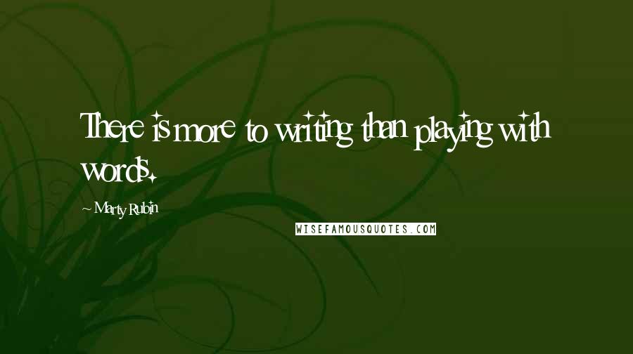 Marty Rubin Quotes: There is more to writing than playing with words.