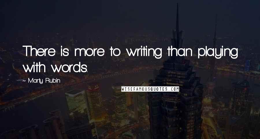 Marty Rubin Quotes: There is more to writing than playing with words.