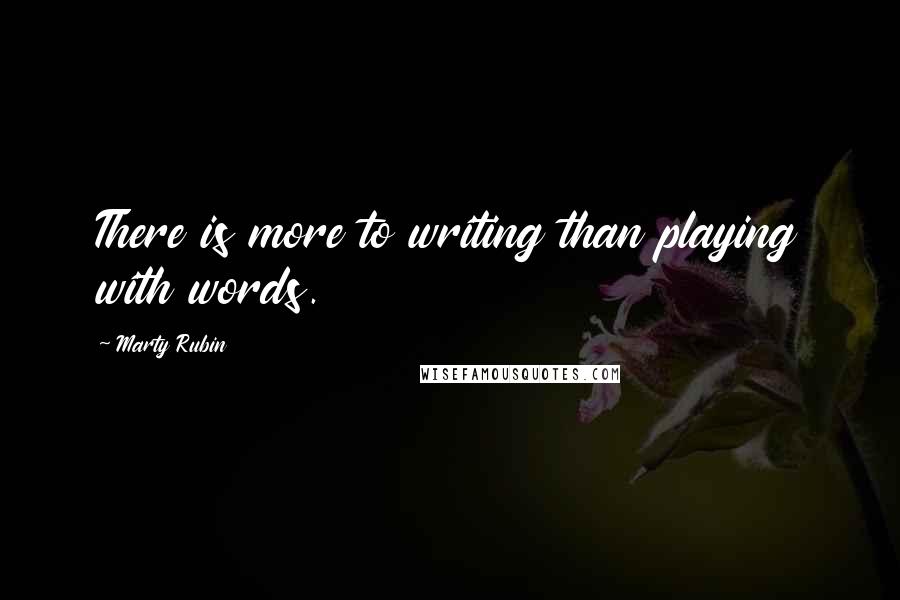 Marty Rubin Quotes: There is more to writing than playing with words.