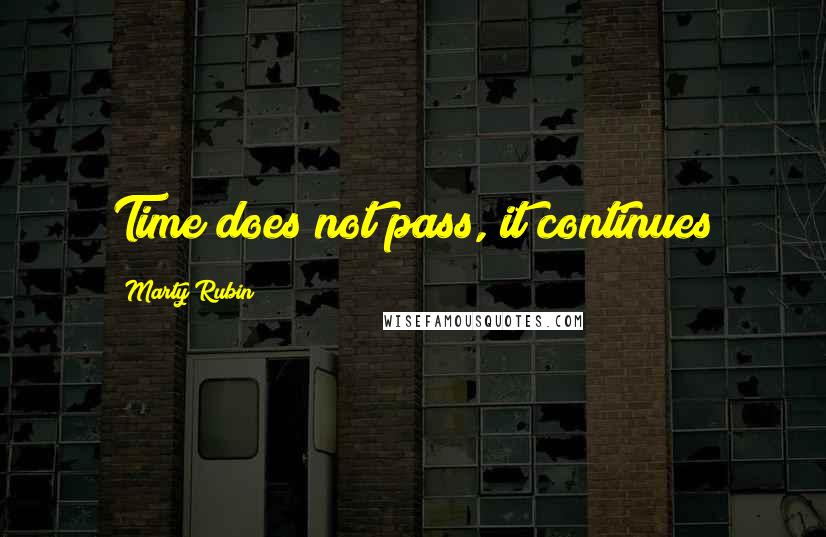 Marty Rubin Quotes: Time does not pass, it continues