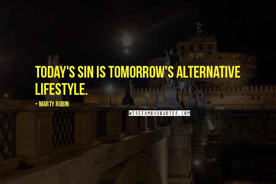 Marty Rubin Quotes: Today's sin is tomorrow's alternative lifestyle.