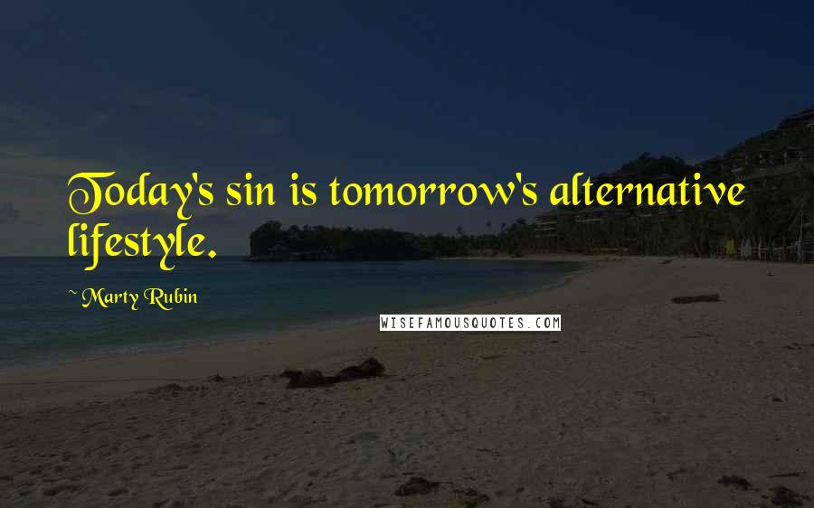 Marty Rubin Quotes: Today's sin is tomorrow's alternative lifestyle.