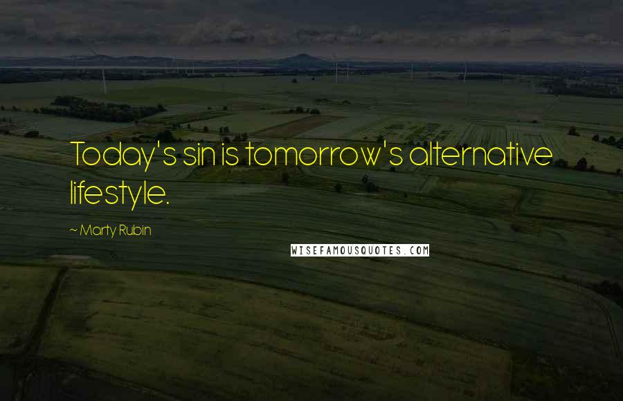 Marty Rubin Quotes: Today's sin is tomorrow's alternative lifestyle.