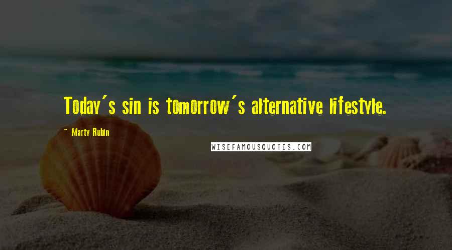 Marty Rubin Quotes: Today's sin is tomorrow's alternative lifestyle.