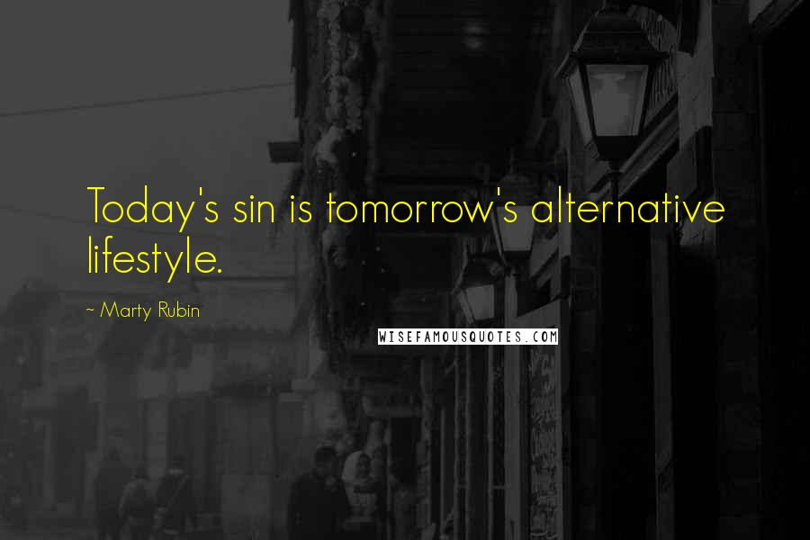 Marty Rubin Quotes: Today's sin is tomorrow's alternative lifestyle.