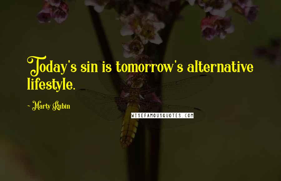 Marty Rubin Quotes: Today's sin is tomorrow's alternative lifestyle.