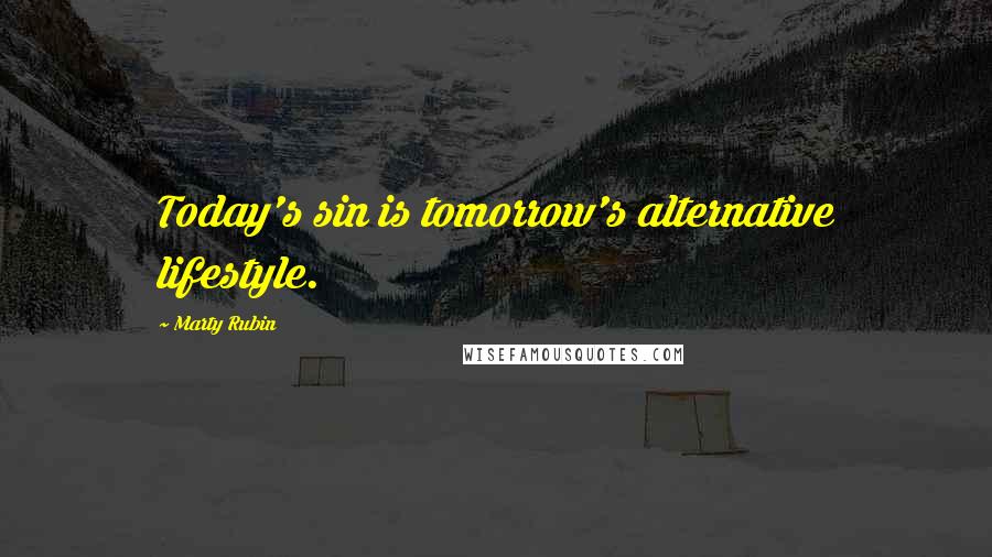 Marty Rubin Quotes: Today's sin is tomorrow's alternative lifestyle.