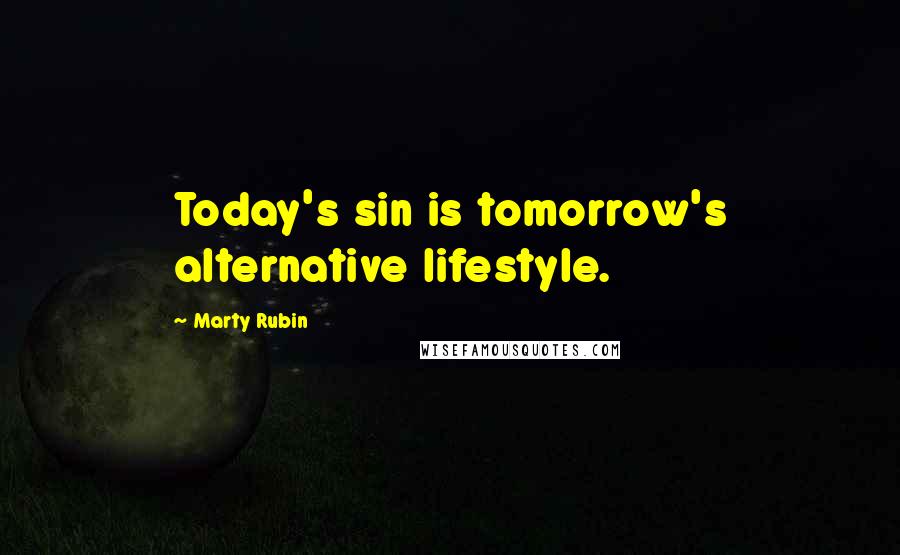 Marty Rubin Quotes: Today's sin is tomorrow's alternative lifestyle.