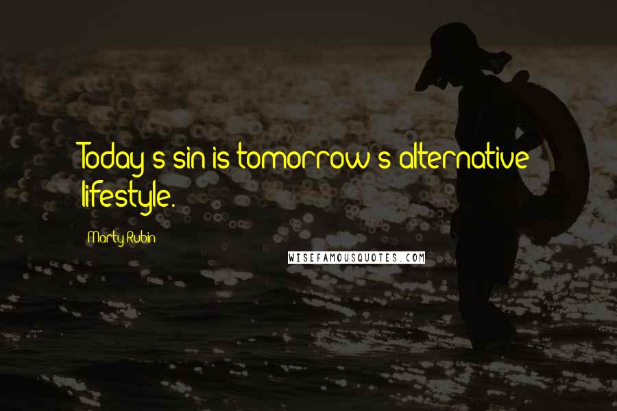 Marty Rubin Quotes: Today's sin is tomorrow's alternative lifestyle.