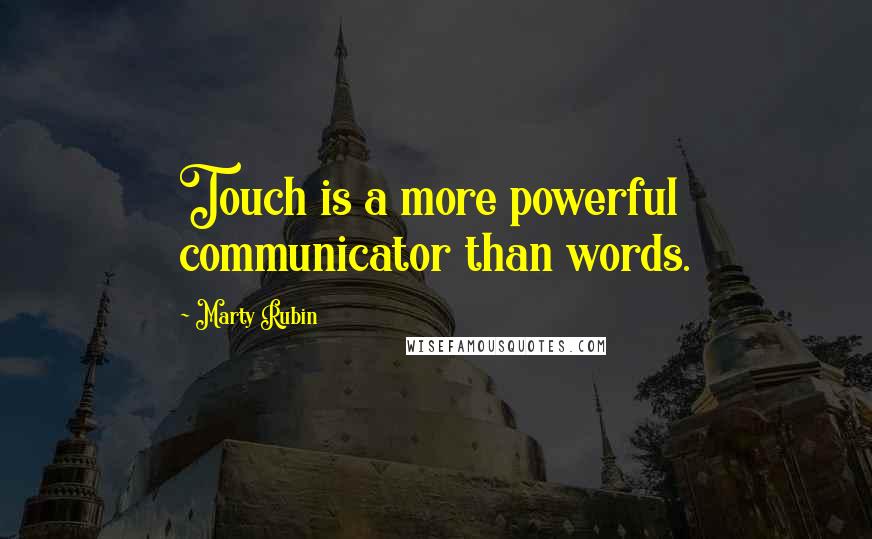 Marty Rubin Quotes: Touch is a more powerful communicator than words.