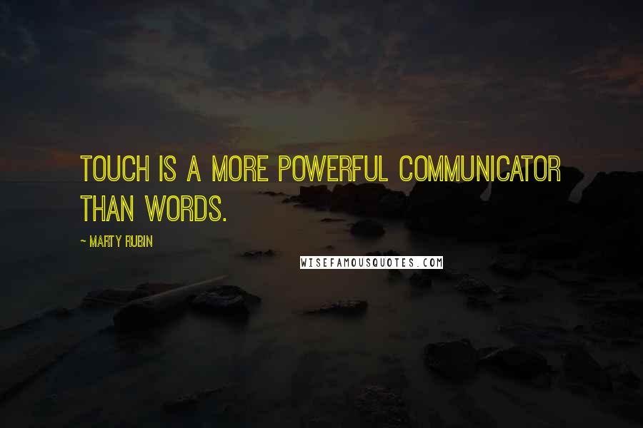 Marty Rubin Quotes: Touch is a more powerful communicator than words.